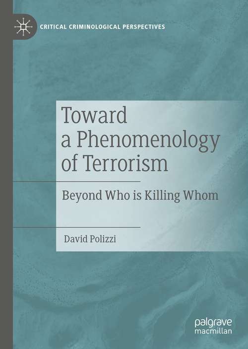 Book cover of Toward a Phenomenology of Terrorism: Beyond Who is Killing Whom (1st ed. 2021) (Critical Criminological Perspectives)