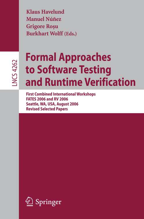 Book cover of Formal Approaches to Software Testing and Runtime Verification: First Combined International Workshops FATES 2006 and RV 2006,     Seattle, WA, USA, August 15-16, 2006, Revised Selected Papers (2006) (Lecture Notes in Computer Science #4262)