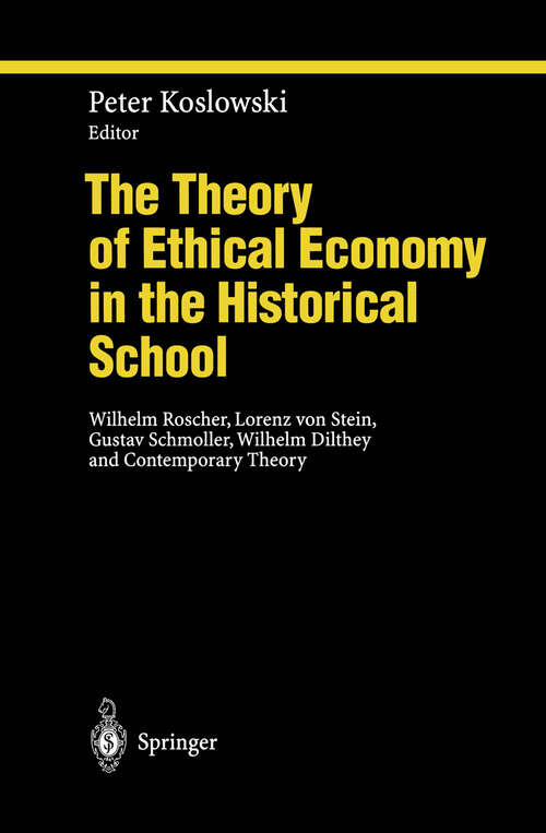 Book cover of The Theory of Ethical Economy in the Historical School: Wilhelm Roscher, Lorenz von Stein, Gustav Schmoller, Wilhelm Dilthey and Contemporary Theory (1995) (Ethical Economy)