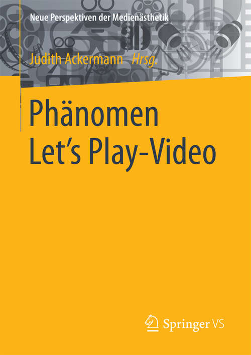 Book cover of Phänomen Let´s Play-Video: Entstehung, Ästhetik, Aneignung und Faszination aufgezeichneten Computerspielhandelns (Neue Perspektiven der Medienästhetik)
