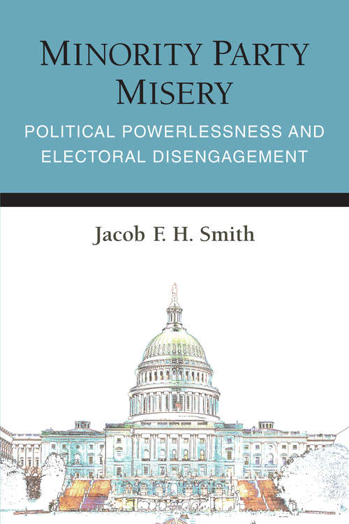 Book cover of Minority Party Misery: Political Powerlessness and Electoral Disengagement (Legislative Politics And Policy Making)