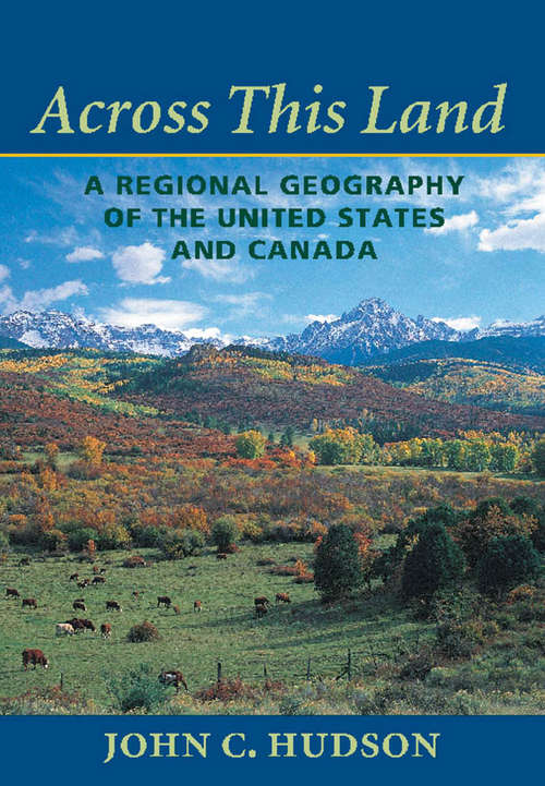 Book cover of Across This Land: A Regional Geography of the United States and Canada (Creating the North American Landscape)