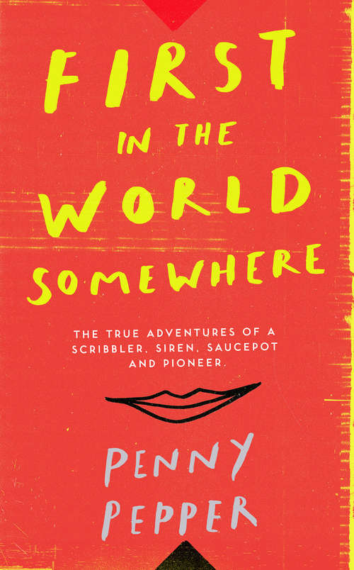 Book cover of First in the World Somewhere: The True Adventures of a Scribbler, Siren, Saucepot and Pioneer
