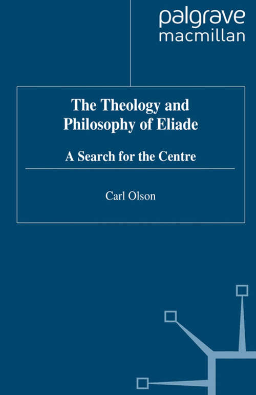 Book cover of The Theology and Philosophy of Eliade: Seeking the Centre (1992) (Library of Philosophy and Religion)