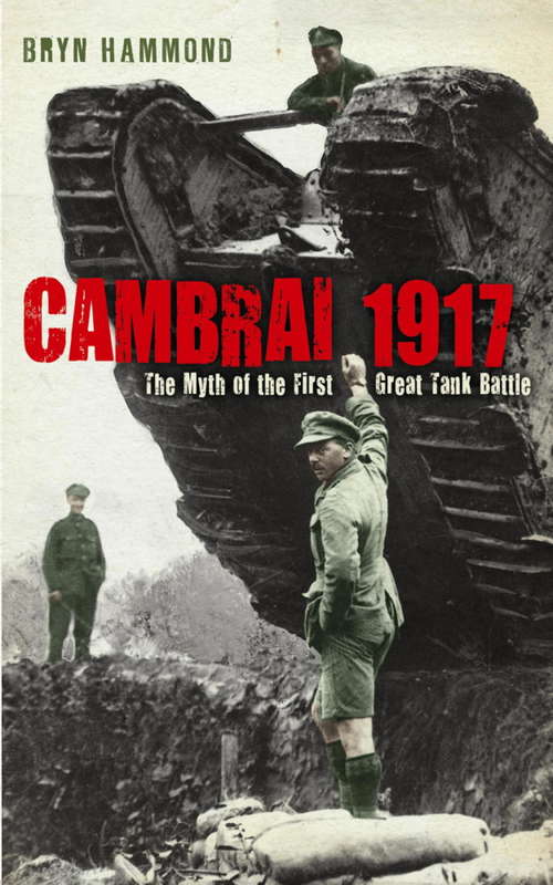 Book cover of Cambrai 1917: The Myth Of The First Great Tank Battle