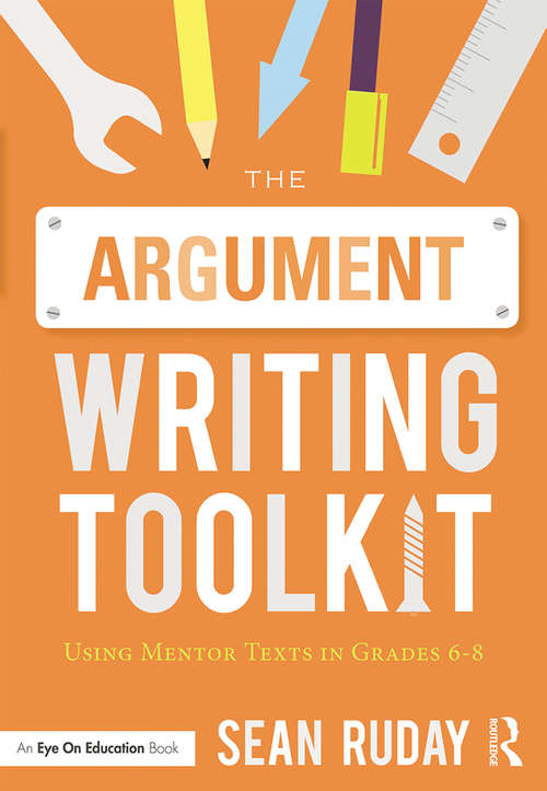 Book cover of The Argument Writing Toolkit: Using Mentor Texts in Grades 6-8