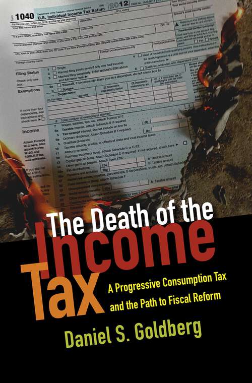 Book cover of The Death of the Income Tax: A Progressive Consumption Tax and the Path to Fiscal Reform
