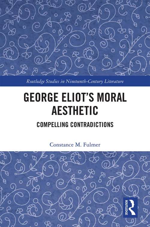 Book cover of George Eliot’s Moral Aesthetic: Compelling Contradictions (Routledge Studies in Nineteenth Century Literature)