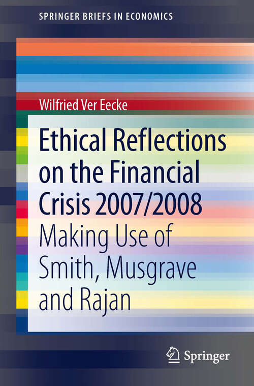 Book cover of Ethical Reflections on the Financial Crisis 2007/2008: Making Use of Smith, Musgrave and Rajan (2013) (SpringerBriefs in Economics)