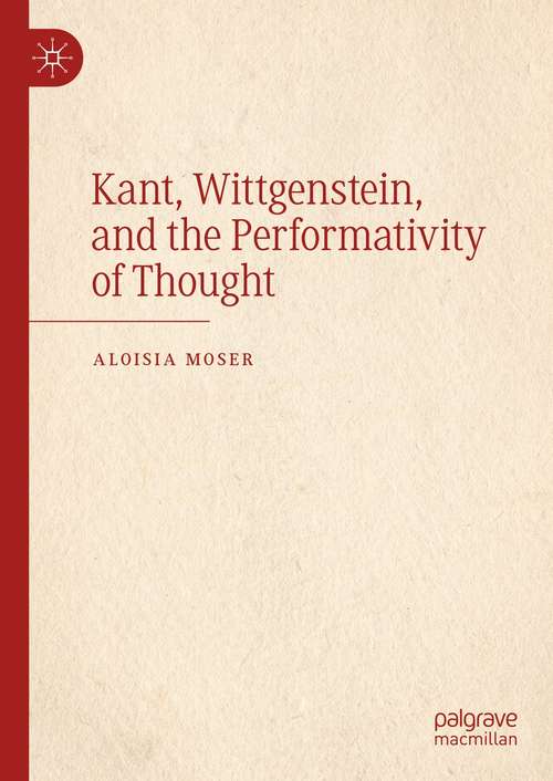 Book cover of Kant, Wittgenstein, and the Performativity of Thought (1st ed. 2021)