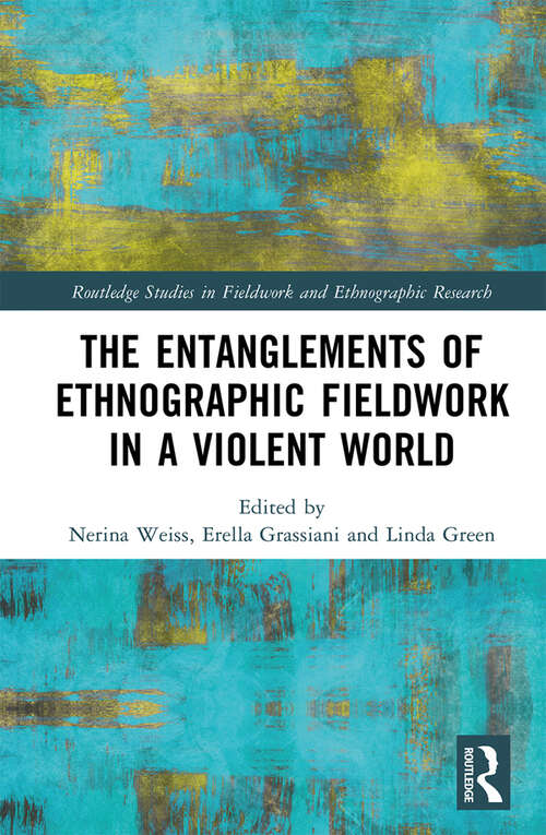 Book cover of The Entanglements of Ethnographic Fieldwork in a Violent World (Routledge Studies in Fieldwork and Ethnographic Research)