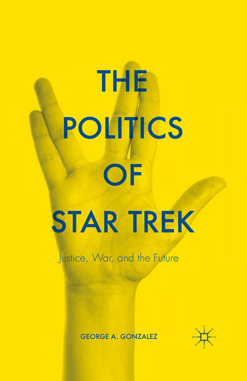 Book cover of The Politics of Star Trek: Justice, War, and the Future (1st ed. 2015)