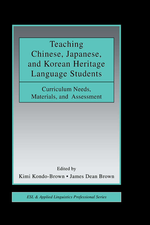Book cover of Teaching Chinese, Japanese, and Korean Heritage Language Students: Curriculum Needs, Materials, and Assessment (ESL & Applied Linguistics Professional Series)