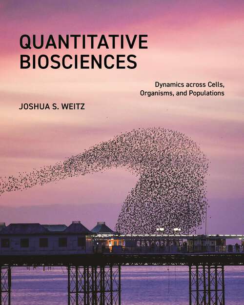 Book cover of Quantitative Biosciences: Dynamics across Cells, Organisms, and Populations