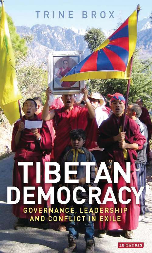 Book cover of Tibetan Democracy: Governance, Leadership and Conflict in Exile (Library of South Asian History and Culture)