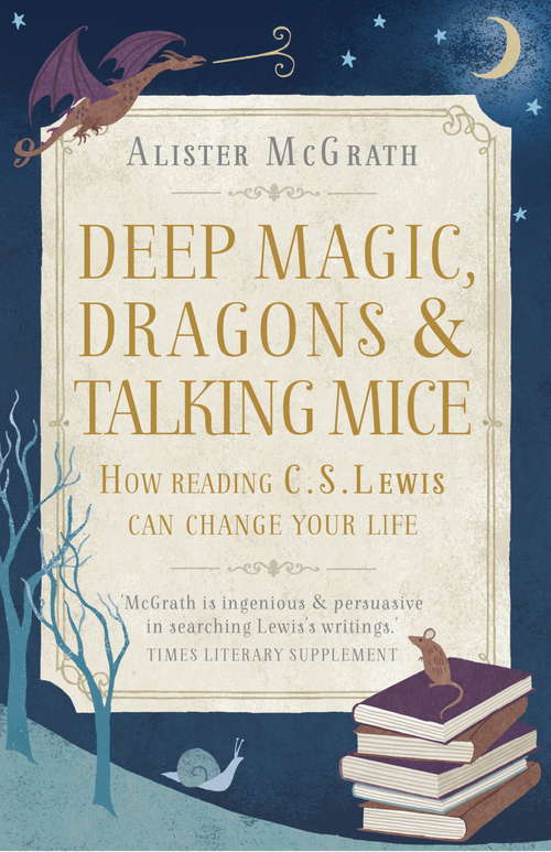 Book cover of Deep Magic, Dragons and Talking Mice: How Reading C.S. Lewis Can Change Your Life