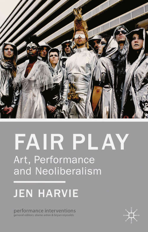 Book cover of Fair Play - Art, Performance and Neoliberalism: Art, Performance And Neoliberalism (2013) (Performance Interventions)