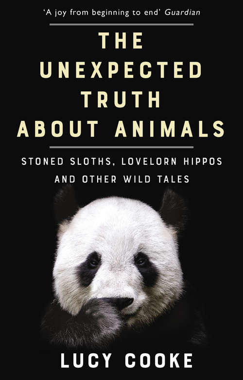 Book cover of The Unexpected Truth About Animals: Brilliant natural history, starring lovesick hippos, stoned sloths, exploding bats and frogs in taffeta trousers...