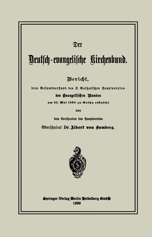 Book cover of Der Deutsch-evangelische Kirchenbund: Bericht, dem Gesamtvorstand des S. Gothaischen Hauptvereins des Evangelischen Bundes am 25. Mai 1898 zu Gotha erstattet (1898)