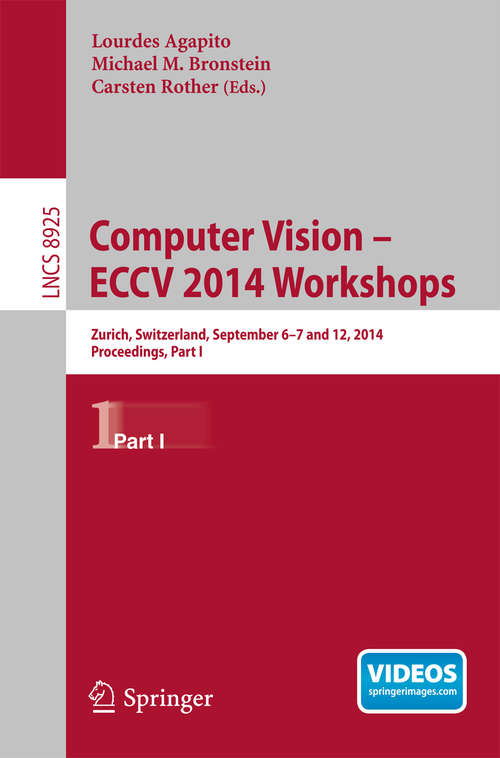 Book cover of Computer Vision - ECCV 2014 Workshops: Zurich, Switzerland, September 6-7 and 12, 2014, Proceedings, Part I (2015) (Lecture Notes in Computer Science #8925)