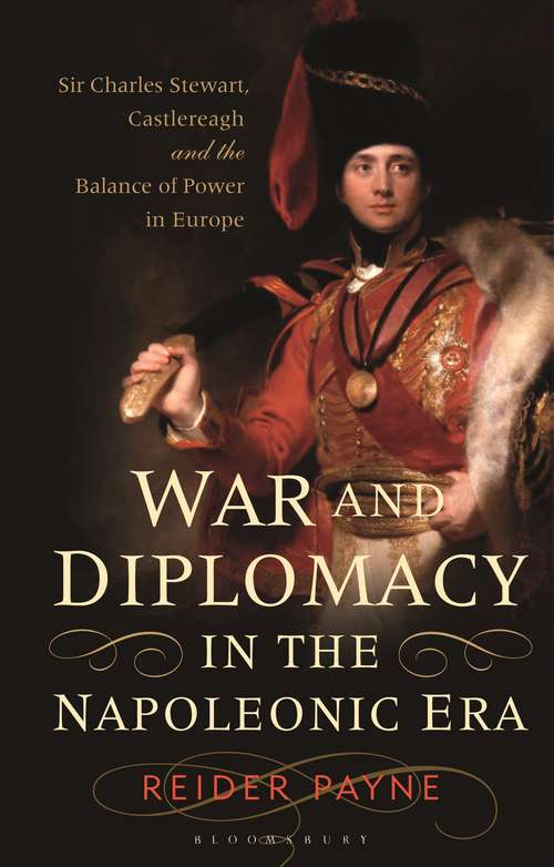 Book cover of War and Diplomacy in the Napoleonic Era: Sir Charles Stewart, Castlereagh and the Balance of Power in Europe