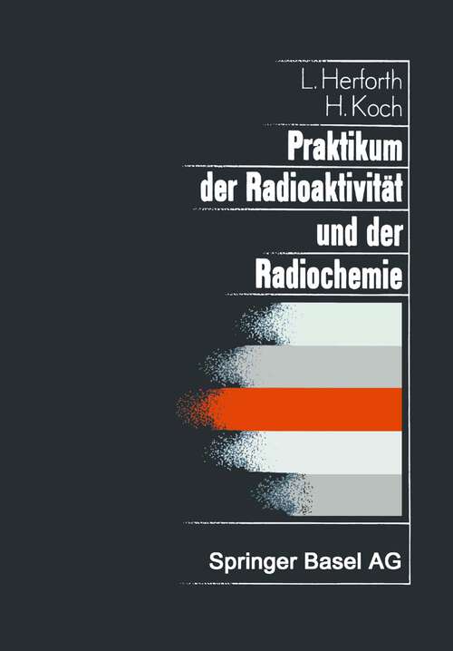 Book cover of Praktikum der Radioaktivität und der Radiochemie: Teil I Radioaktivität Teil II Radiochemie (1981) (Lehrbücher und Monographien aus dem Gebiete der exakten Wissenschaften #8)