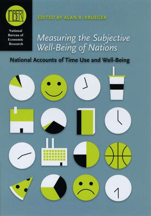 Book cover of Measuring the Subjective Well-Being of Nations: National Accounts of Time Use and Well-Being (National Bureau of Economic Research Conference Report)