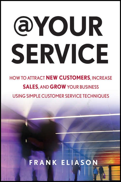 Book cover of At Your Service: How to Attract New Customers, Increase Sales, and Grow Your Business Using Simple Customer Service Techniques