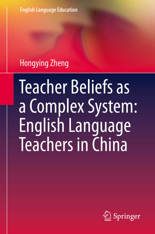 Book cover of Teacher Beliefs as a Complex System: English Language Teachers in China (1st ed. 2015) (English Language Education #4)