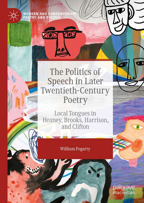 Book cover of The Politics of Speech in Later Twentieth-Century Poetry: Local Tongues in Heaney, Brooks, Harrison, and Clifton (1st ed. 2022) (Modern and Contemporary Poetry and Poetics)