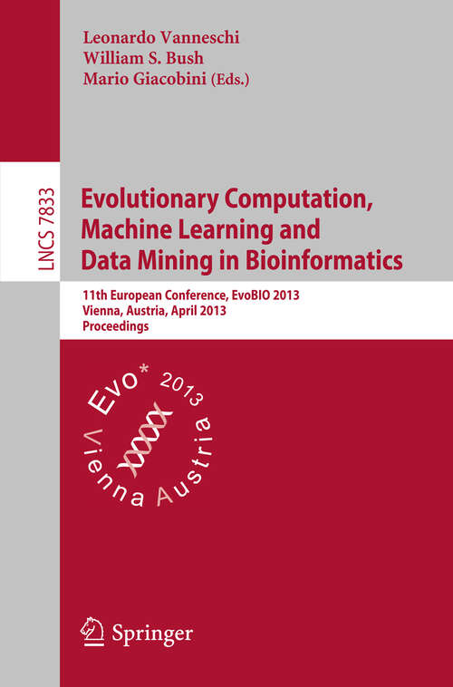 Book cover of Evolutionary Computation, Machine Learning and Data Mining in Bioinformatics: 11th European Conference, EvoBIO 2013, Vienna, Austria, April 3-5, 2013, Proceedings (2013) (Lecture Notes in Computer Science #7833)