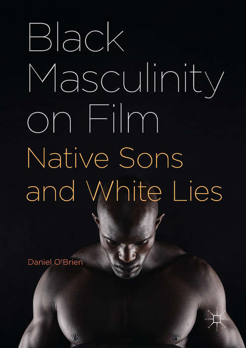 Book cover of Black Masculinity on Film: Native Sons and White Lies (1st ed. 2017)
