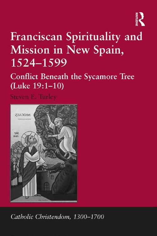 Book cover of Franciscan Spirituality and Mission in New Spain, 1524-1599: Conflict Beneath the Sycamore Tree (Luke 19:1-10) (Catholic Christendom, 1300-1700)