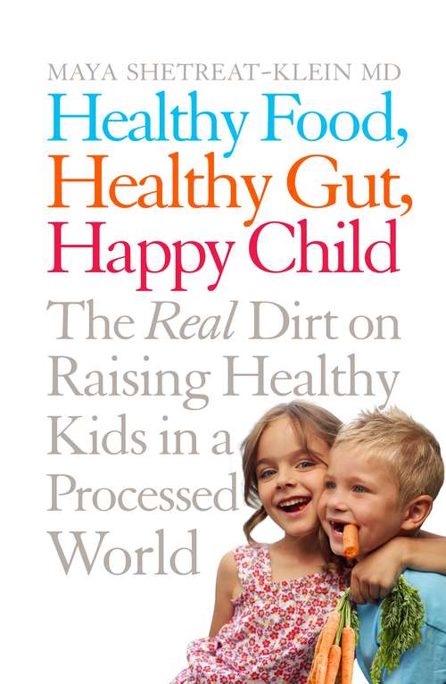 Book cover of Healthy Food, Healthy Gut, Happy Child: The Real Dirt on Raising Healthy Kids in a Processed World