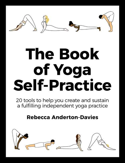 Book cover of The Book of Yoga Self-Practice: 20 tools to help you create and sustain a fulfilling independent yoga practice