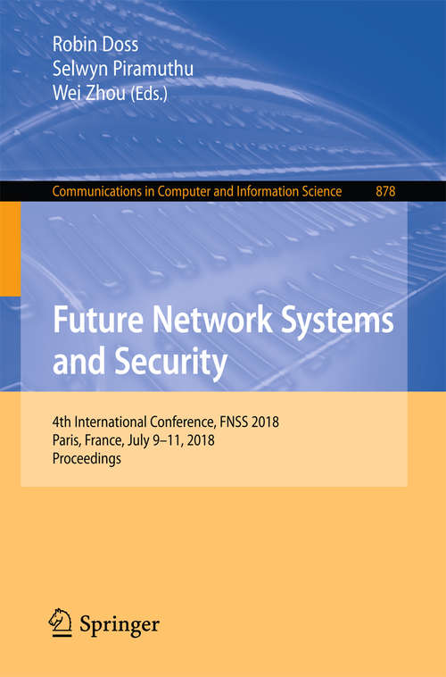 Book cover of Future Network Systems and Security: 4th International Conference, FNSS 2018, Paris, France, July 9–11, 2018, Proceedings (1st ed. 2018) (Communications in Computer and Information Science #878)