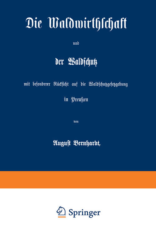 Book cover of Die Waldwirthschaft und der Waldschutz mit besonderer Rücksicht auf die Waldschutzgesetzgebung in Preußen (1869)