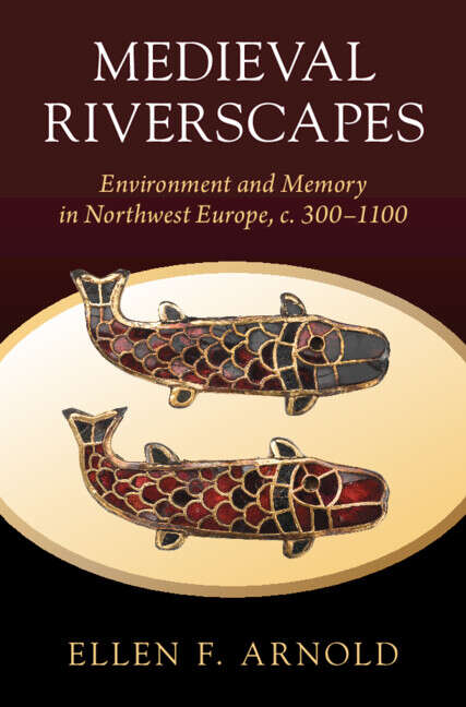 Book cover of Medieval Riverscapes: Environment and Memory in Northwest Europe, c. 300–1100 (Studies in Environment and History)