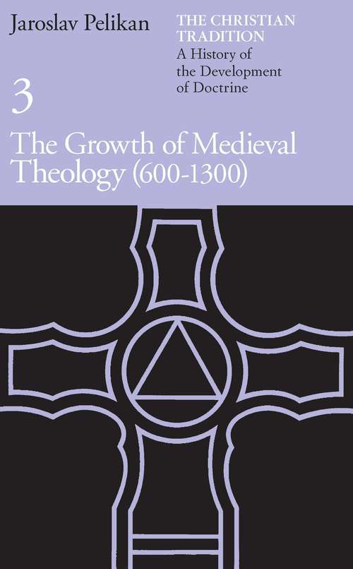 Book cover of The Christian Tradition: A History of the Development of Doctrine, Volume 3: The Growth of Medieval Theology (600-1300) (The Christian Tradition: A History of the Development of Christian Doctrine #3)