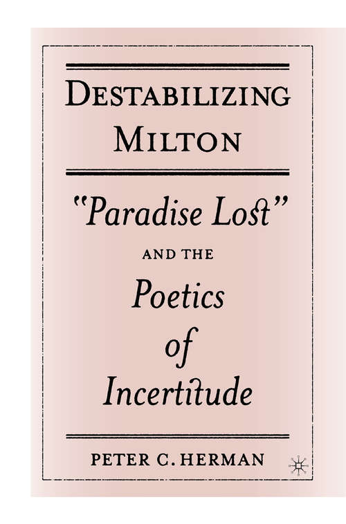 Book cover of Destabilizing Milton: "Paradise Lost" and the Poetics of Incertitude (1st ed. 2005)