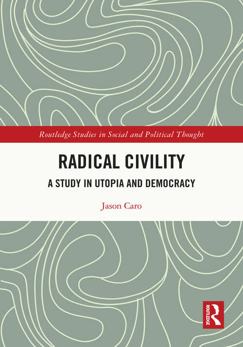 Book cover of Radical Civility: A Study in Utopia and Democracy (Routledge Studies in Social and Political Thought)