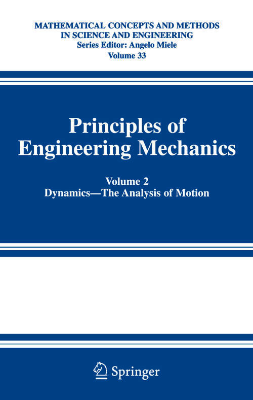 Book cover of Principles of Engineering Mechanics: Volume 2 Dynamics -- The Analysis of Motion (2006) (Mathematical Concepts and Methods in Science and Engineering #33)
