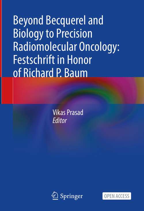 Book cover of Beyond Becquerel and Biology to Precision Radiomolecular Oncology: Festschrift in Honor of Richard P. Baum (1st ed. 2024)