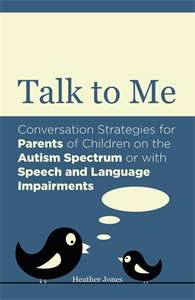 Book cover of Talk to Me: Conversation Strategies for Parents of Children on the Autism Spectrum or with Speech and Language Impairments