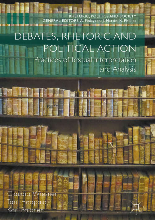 Book cover of Debates, Rhetoric and Political Action: Practices of Textual Interpretation and Analysis (1st ed. 2017) (Rhetoric, Politics and Society)