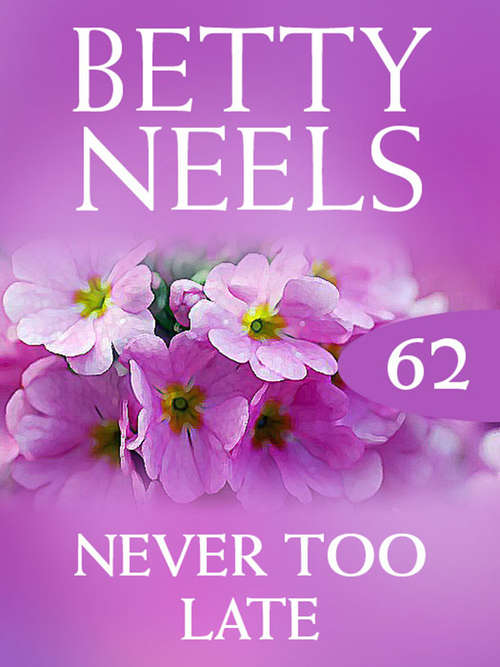 Book cover of Never too Late (ePub First edition) (Betty Neels Collection #62)