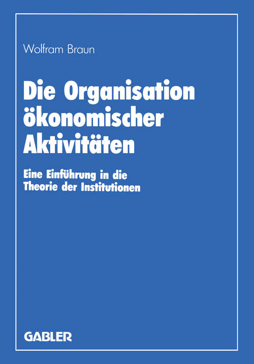 Book cover of Die Organisation ökonomischer Aktivitäten: Eine Einführung in die Theorie der Institutionen (1987)