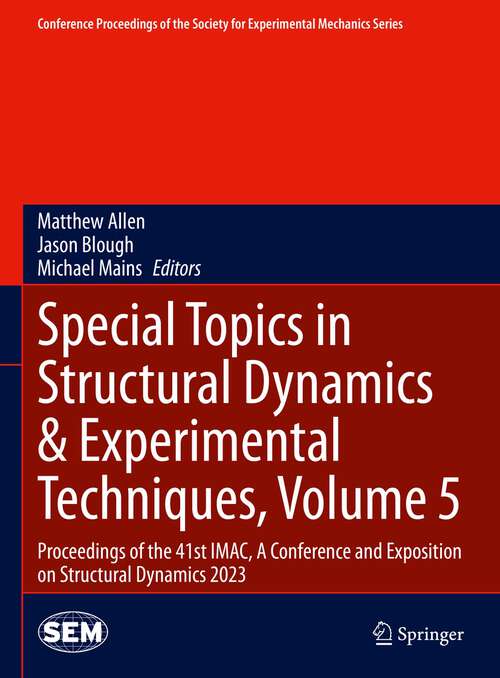 Book cover of Special Topics in Structural Dynamics & Experimental Techniques, Volume 5: Proceedings of the 41st IMAC, A Conference and Exposition on Structural Dynamics 2023 (1st ed. 2024) (Conference Proceedings of the Society for Experimental Mechanics Series)