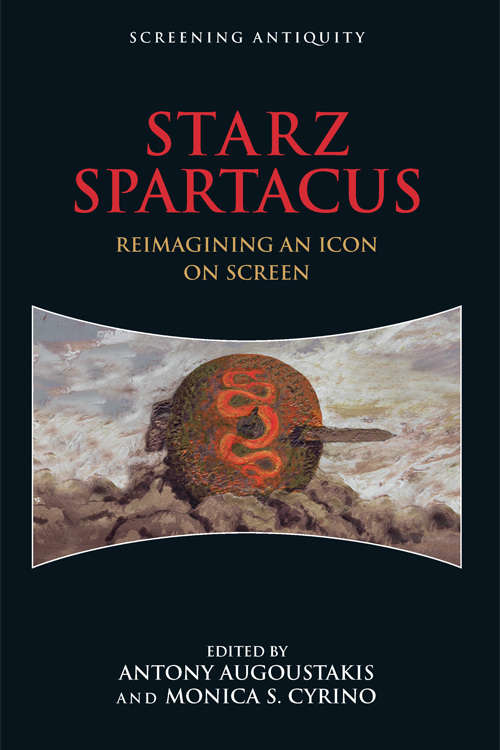 Book cover of STARZ Spartacus: Reimagining an Icon on Screen (Screening Antiquity)