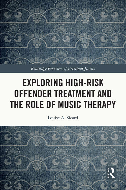 Book cover of Exploring High-risk Offender Treatment and the Role of Music Therapy (Routledge Frontiers of Criminal Justice)